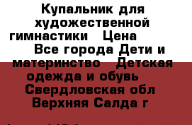 Купальник для художественной гимнастики › Цена ­ 20 000 - Все города Дети и материнство » Детская одежда и обувь   . Свердловская обл.,Верхняя Салда г.